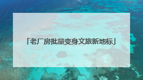 老厂房批量变身文旅新地标