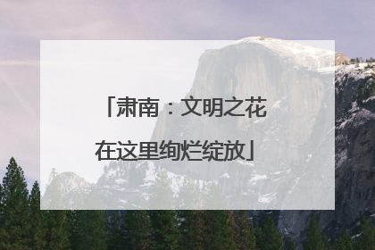 肃南：文明之花在这里绚烂绽放