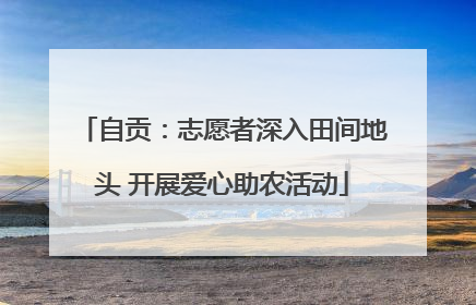 自贡：志愿者深入田间地头 开展爱心助农活动