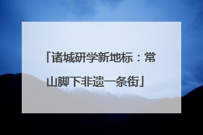诸城研学新地标：常山脚下非遗一条街