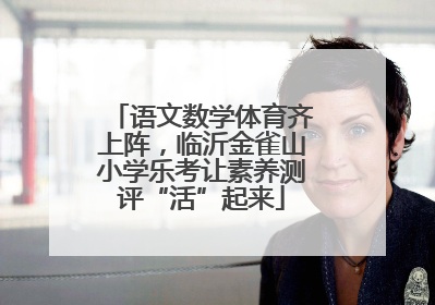 语文数学体育齐上阵，临沂金雀山小学乐考让素养测评“活”起来