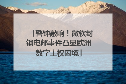 警钟敲响！微软封锁电邮事件凸显欧洲数字主权困境