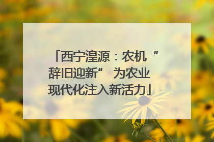 西宁湟源：农机“辞旧迎新” 为农业现代化注入新活力