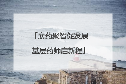 襄药聚智促发展 基层药师启新程
