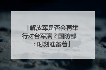 解放军是否会再举行对台军演？国防部：时刻准备着