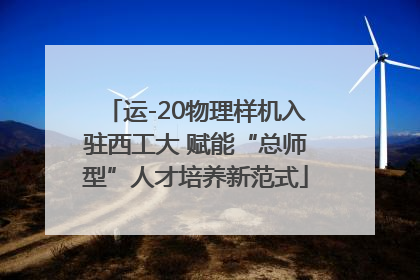 运-20物理样机入驻西工大 赋能“总师型”人才培养新范式