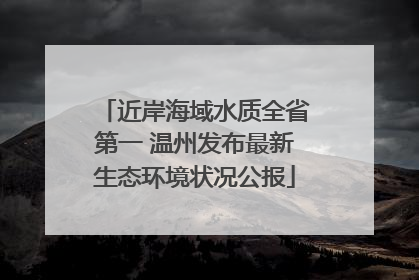 近岸海域水质全省第一 温州发布最新生态环境状况公报