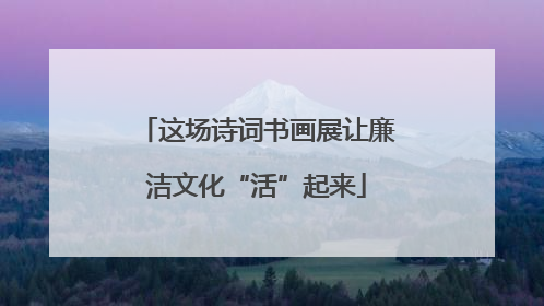 这场诗词书画展让廉洁文化“活”起来