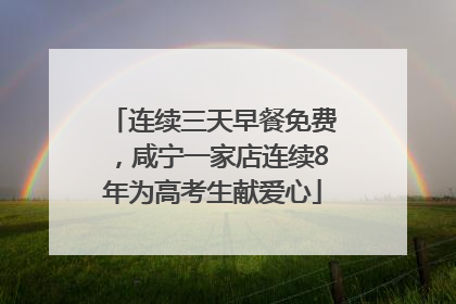 连续三天早餐免费，咸宁一家店连续8年为高考生献爱心