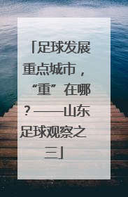 足球发展重点城市，“重”在哪？——山东足球观察之三