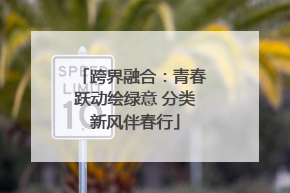跨界融合：青春跃动绘绿意 分类新风伴春行