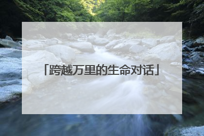 跨越万里的生命对话