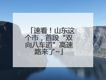 速看！山东这个市，首段“双向八车道”高速路来了~