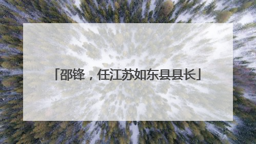 邵锋，任江苏如东县县长