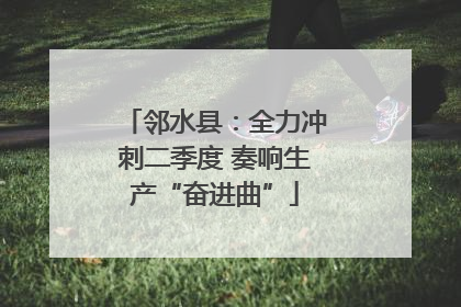 邻水县：全力冲刺二季度 奏响生产“奋进曲”