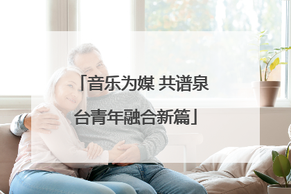 音乐为媒 共谱泉台青年融合新篇