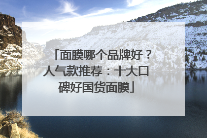 面膜哪个品牌好？人气款推荐：十大口碑好国货面膜