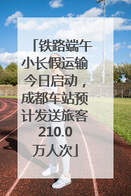 铁路端午小长假运输今日启动，成都车站预计发送旅客210.0万人次