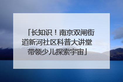 长知识！南京双闸街道新河社区科普大讲堂带领少儿探索宇宙