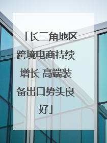 长三角地区跨境电商持续增长 高端装备出口势头良好