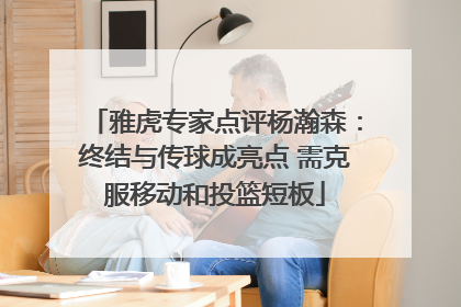 雅虎专家点评杨瀚森：终结与传球成亮点 需克服移动和投篮短板
