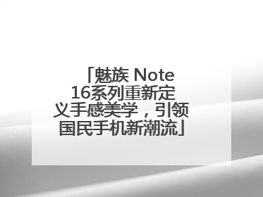 魅族 Note 16系列重新定义手感美学，引领国民手机新潮流