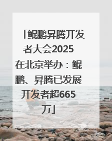 鲲鹏昇腾开发者大会2025在北京举办：鲲鹏、昇腾已发展开发者超665万