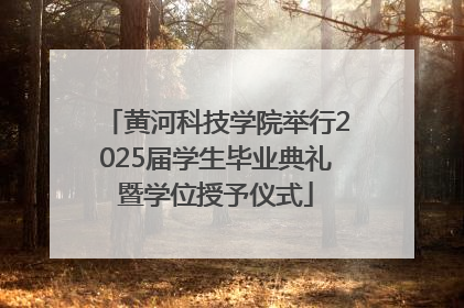 黄河科技学院举行2025届学生毕业典礼暨学位授予仪式