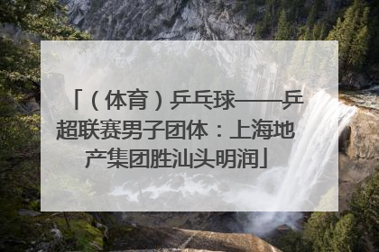 （体育）乒乓球——乒超联赛男子团体：上海地产集团胜汕头明润