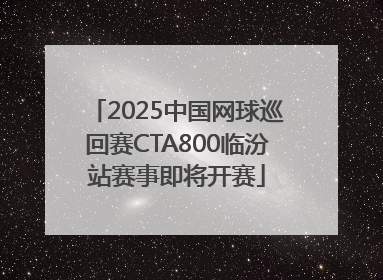 2025中国网球巡回赛CTA800临汾站赛事即将开赛
