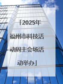 2025年福州市科技活动周主会场活动举办
