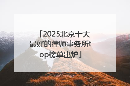 2025北京十大最好的律师事务所top榜单出炉