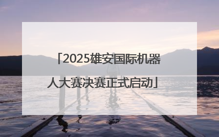 2025雄安国际机器人大赛决赛正式启动
