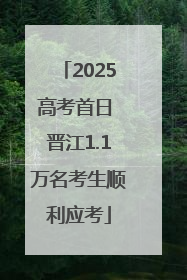 2025高考首日 晋江1.1万名考生顺利应考