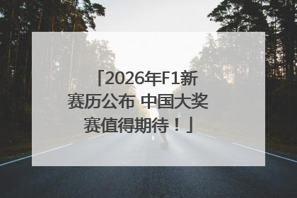 2026年F1新赛历公布 中国大奖赛值得期待！