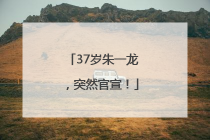 37岁朱一龙，突然官宣！