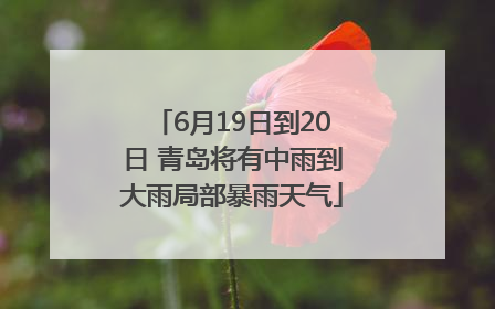 6月19日到20日 青岛将有中雨到大雨局部暴雨天气