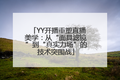 YY开播重塑直播美学：从“面具滤镜”到“真实力场”的技术突围战